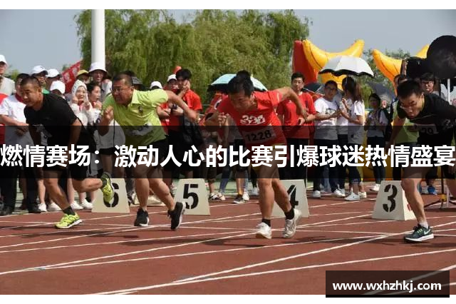 燃情赛场：激动人心的比赛引爆球迷热情盛宴