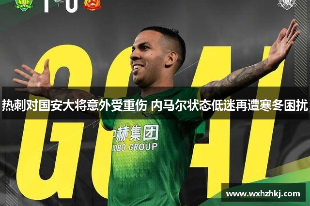热刺对国安大将意外受重伤 内马尔状态低迷再遭寒冬困扰