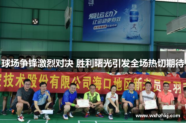 球场争锋激烈对决 胜利曙光引发全场热切期待