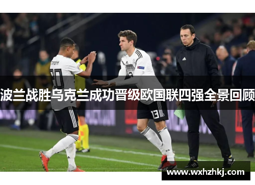波兰战胜乌克兰成功晋级欧国联四强全景回顾