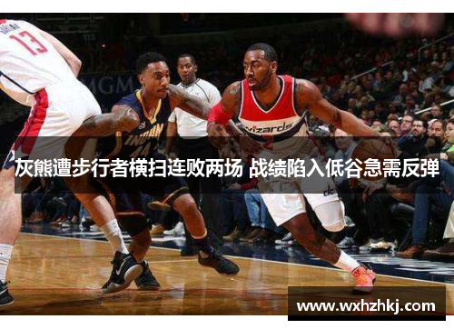 灰熊遭步行者横扫连败两场 战绩陷入低谷急需反弹