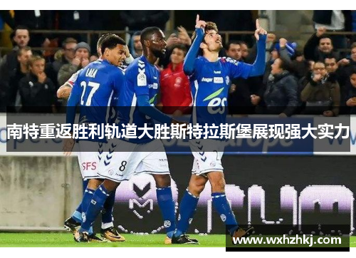 南特重返胜利轨道大胜斯特拉斯堡展现强大实力