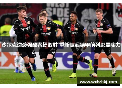 沙尔克逆袭强敌客场取胜 重新崛起德甲前列彰显实力