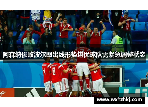 阿森纳惨败波尔图出线形势堪忧球队需紧急调整状态