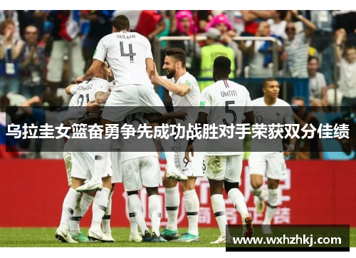 乌拉圭女篮奋勇争先成功战胜对手荣获双分佳绩