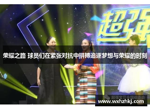 荣耀之路 球员们在紧张对抗中拼搏追逐梦想与荣耀的时刻