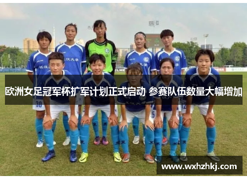 欧洲女足冠军杯扩军计划正式启动 参赛队伍数量大幅增加