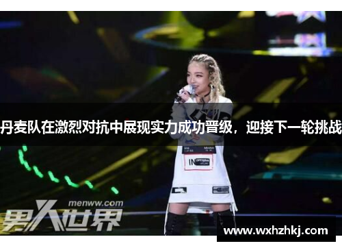 丹麦队在激烈对抗中展现实力成功晋级，迎接下一轮挑战